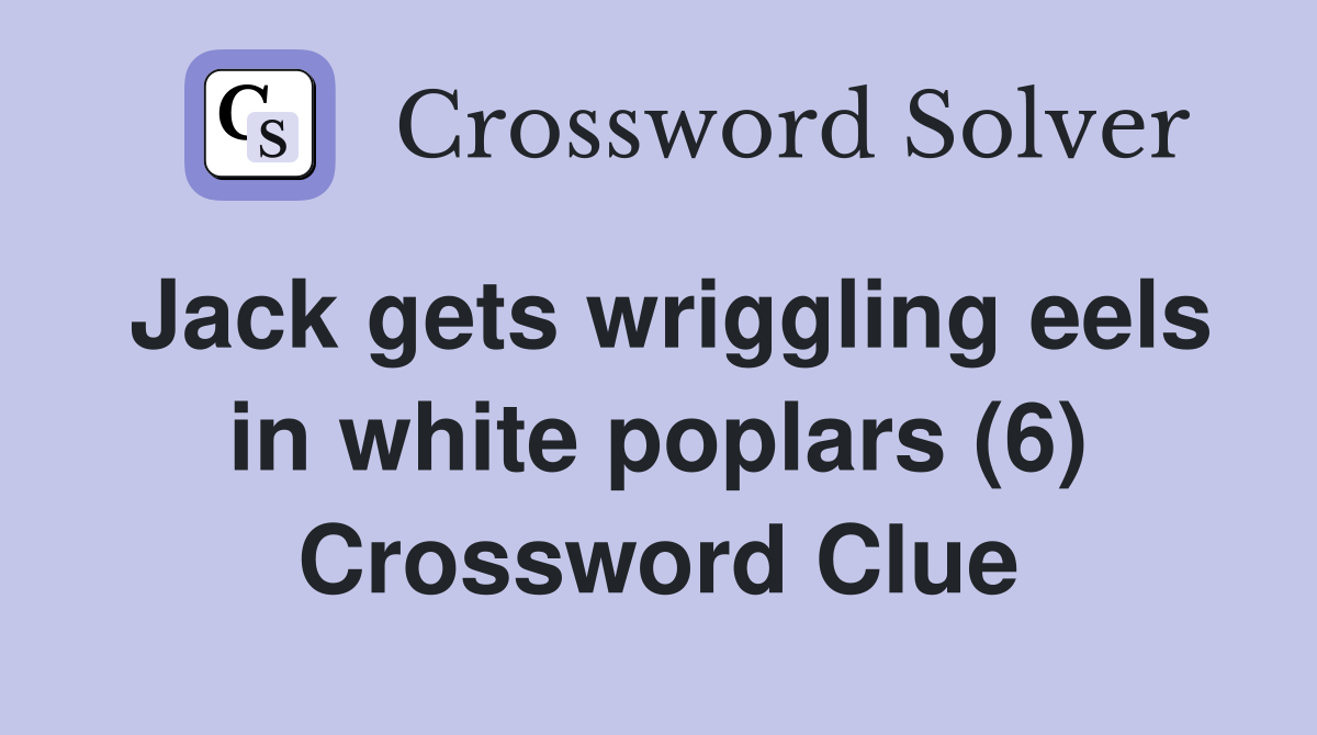 Jack gets wriggling eels in white poplars (6) Crossword Clue