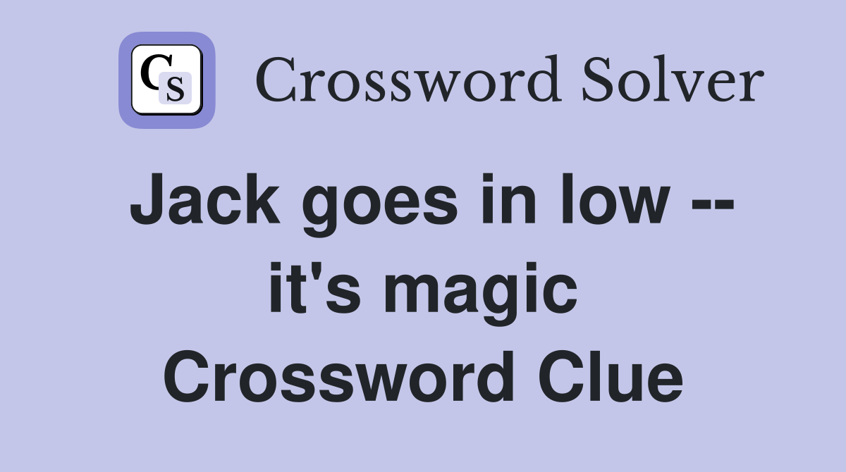 Jack goes in low -- it's magic Crossword Clue