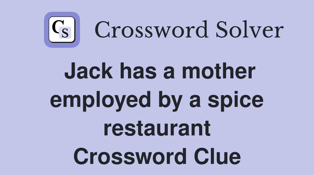 Jack has a mother employed by a spice restaurant Crossword Clue