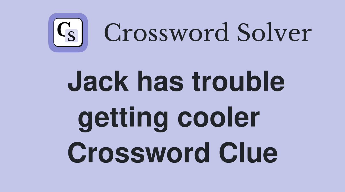Jack has trouble getting cooler  Crossword Clue