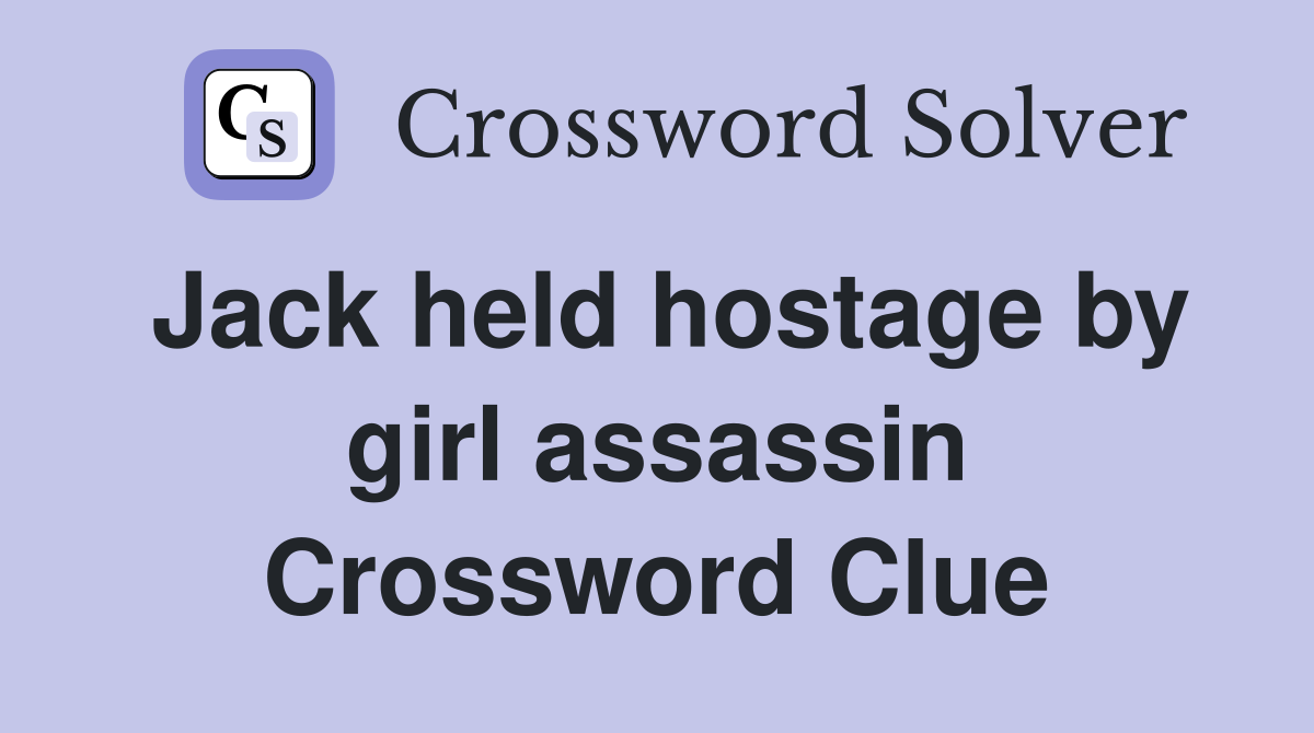Jack held hostage by girl assassin Crossword Clue