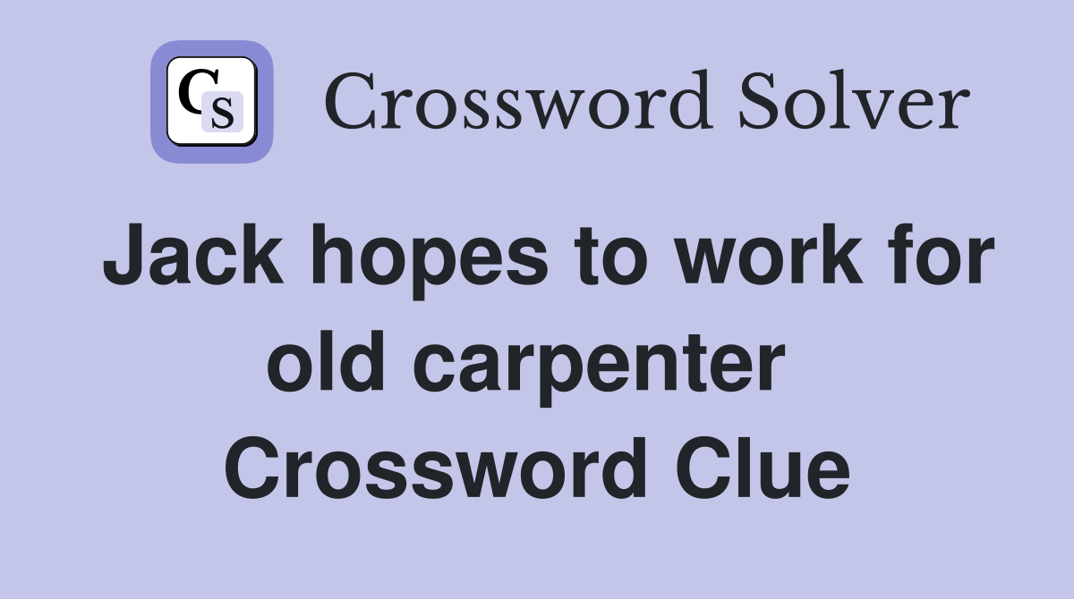Jack hopes to work for old carpenter  Crossword Clue