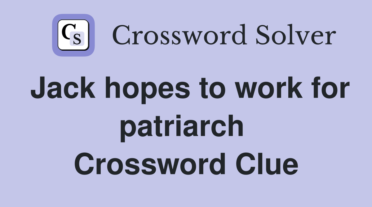 Jack hopes to work for patriarch  Crossword Clue