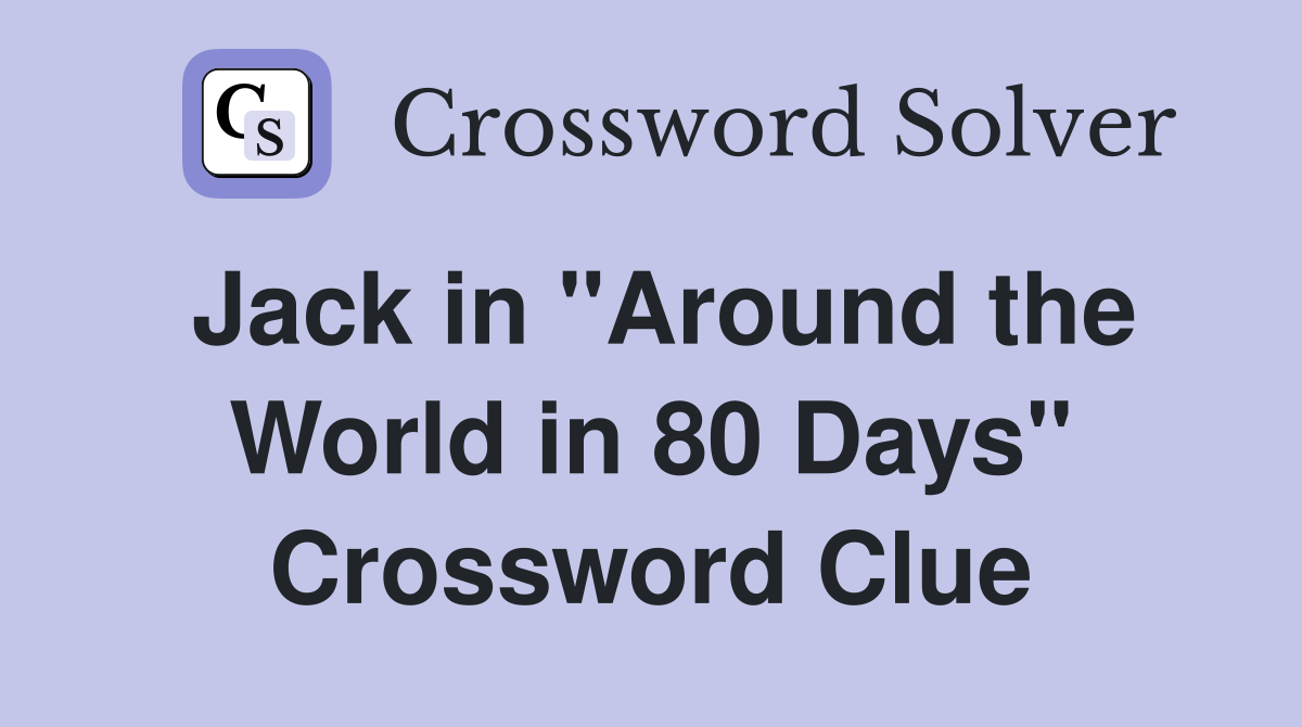 Jack in "Around the World in 80 Days" Crossword Clue