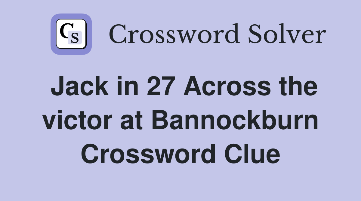 Jack in 27 Across the victor at Bannockburn Crossword Clue