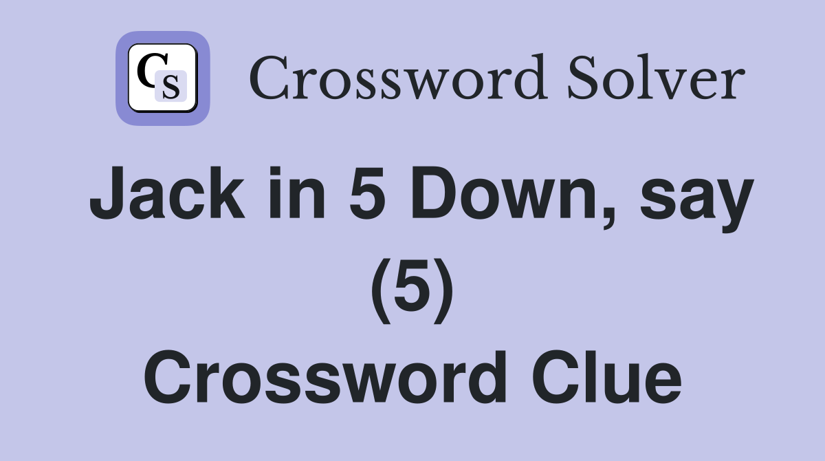Jack in 5 Down, say (5) Crossword Clue