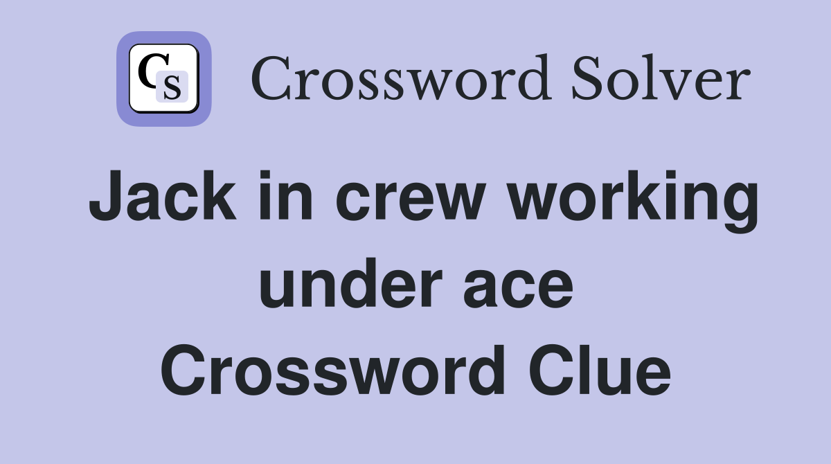 Jack in crew working under ace Crossword Clue