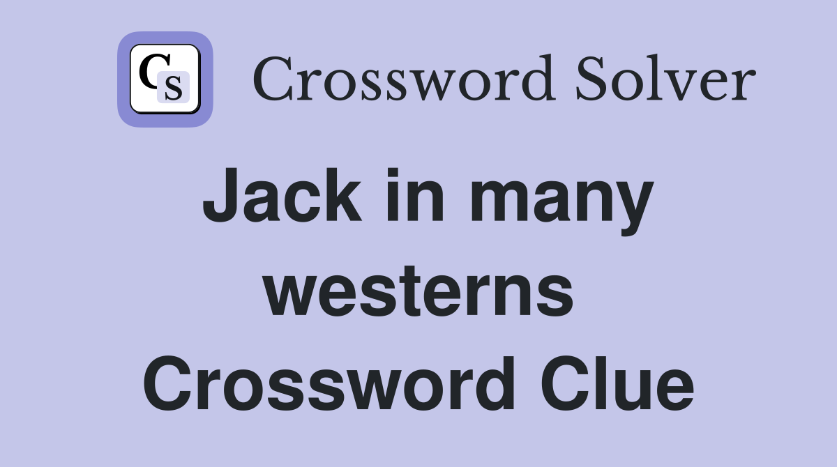Jack in many westerns Crossword Clue