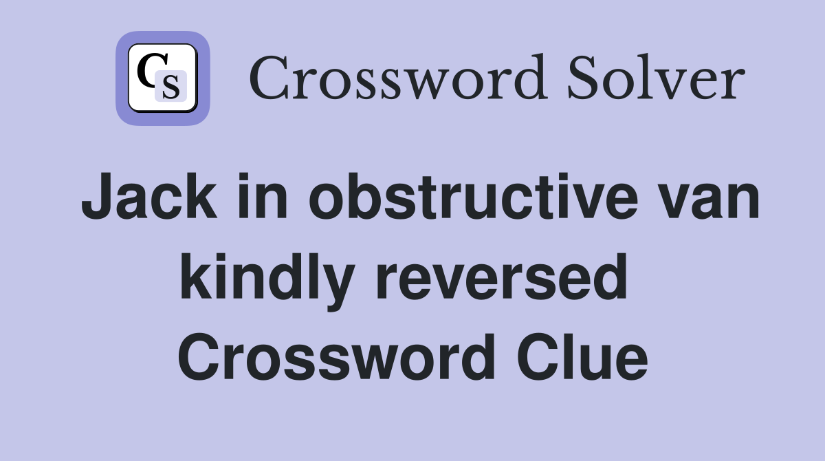 Jack in obstructive van kindly reversed  Crossword Clue
