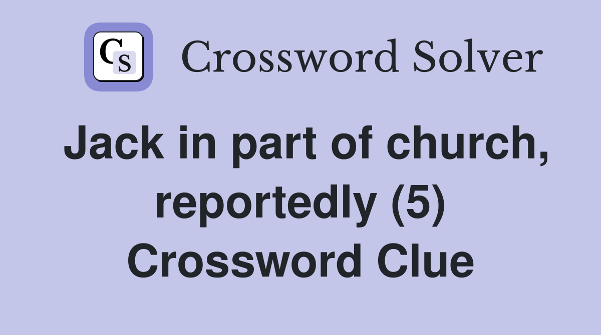 Jack in part of church, reportedly (5) Crossword Clue