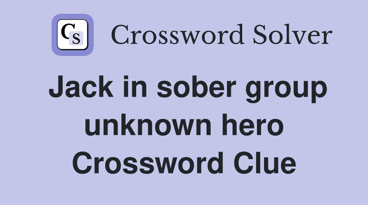 Jack in sober group unknown hero Crossword Clue