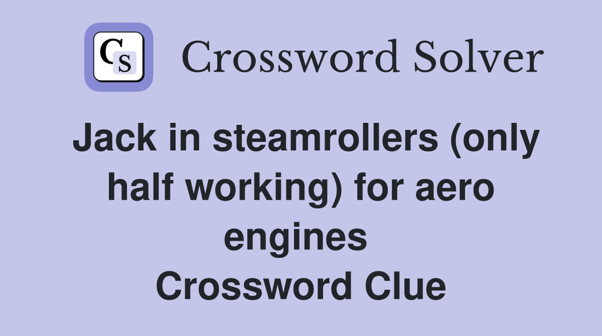 Jack in steamrollers (only half working) for aero engines  Crossword Clue