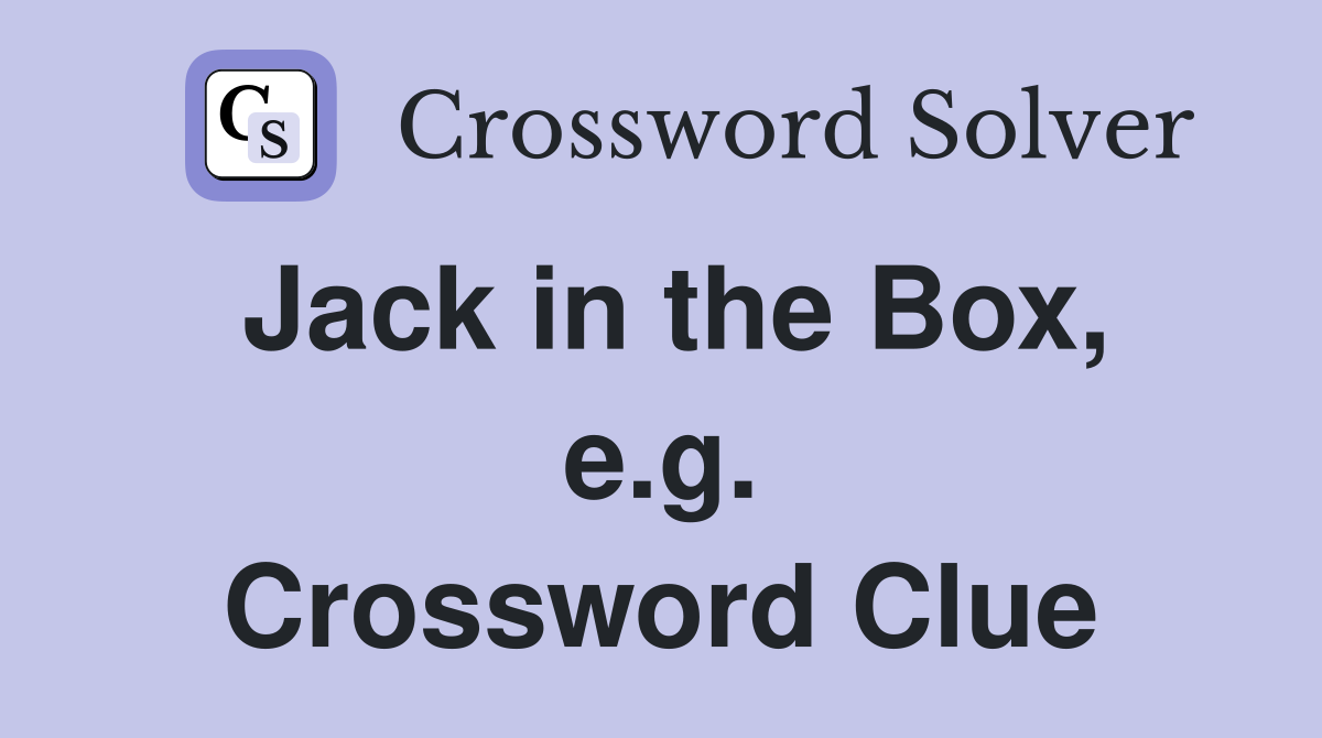 Jack in the Box, e.g. Crossword Clue