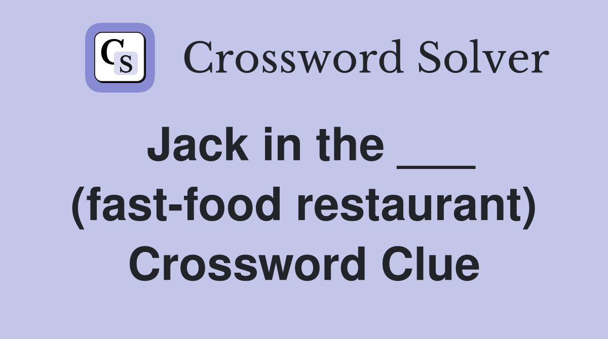 Jack in the ___ (fast-food restaurant) Crossword Clue
