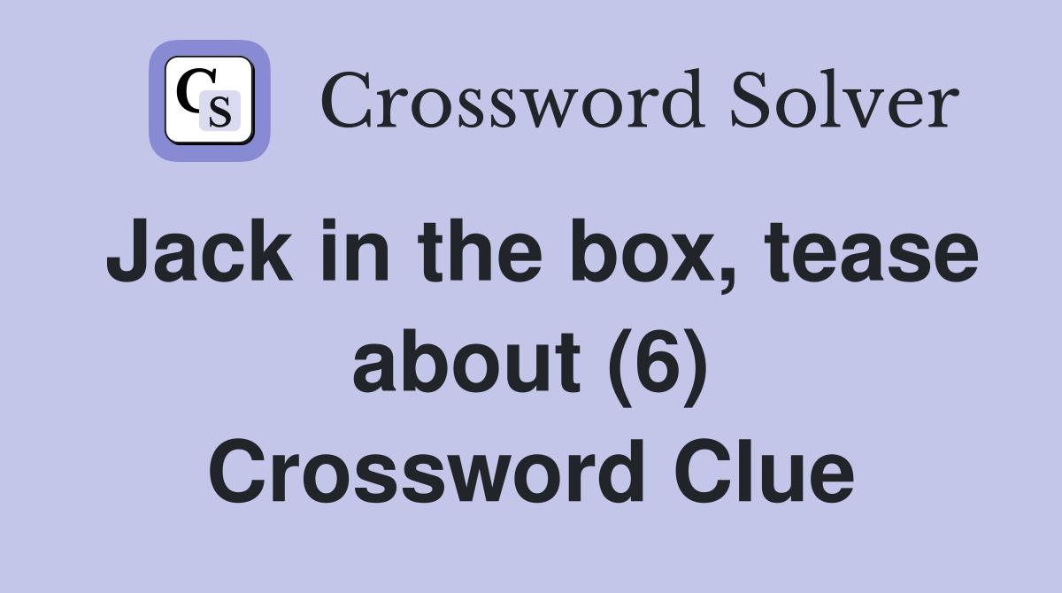 Jack in the box, tease about (6) Crossword Clue