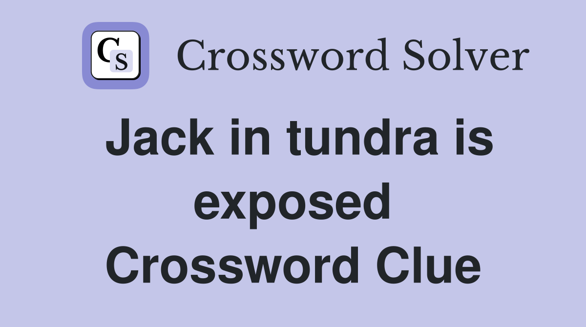 Jack in tundra is exposed Crossword Clue