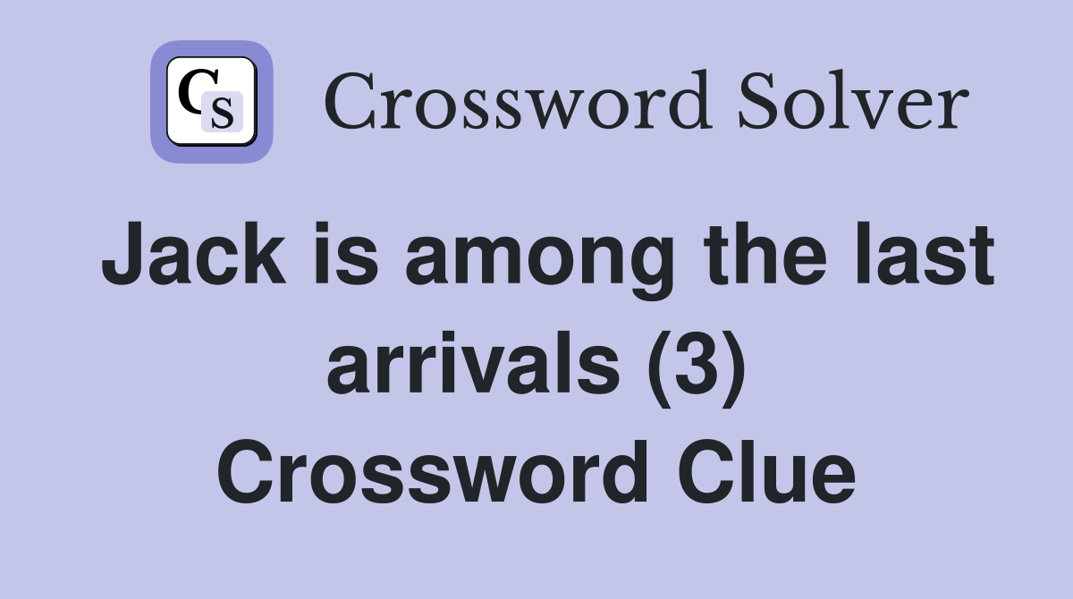 Jack is among the last arrivals (3) Crossword Clue