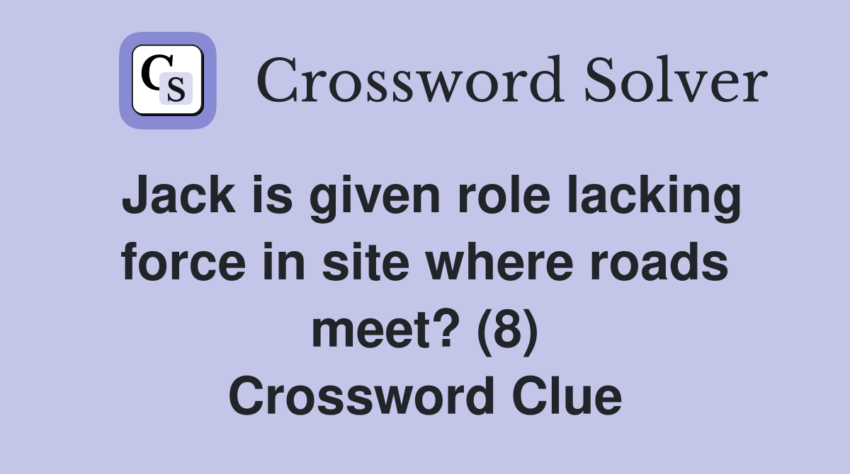 Jack is given role lacking force in site where roads meet? (8) Crossword Clue