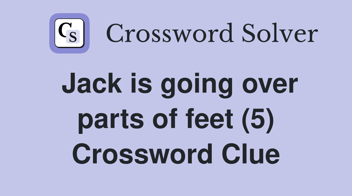 Jack is going over parts of feet (5) Crossword Clue