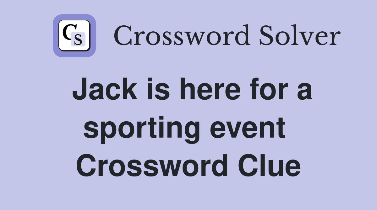 Jack is here for a sporting event  Crossword Clue