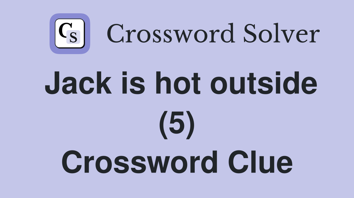 Jack is hot outside (5) Crossword Clue