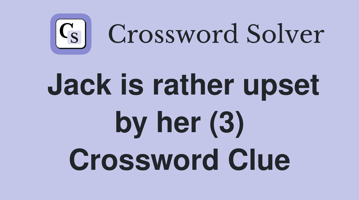 Jack is rather upset by her (3) Crossword Clue