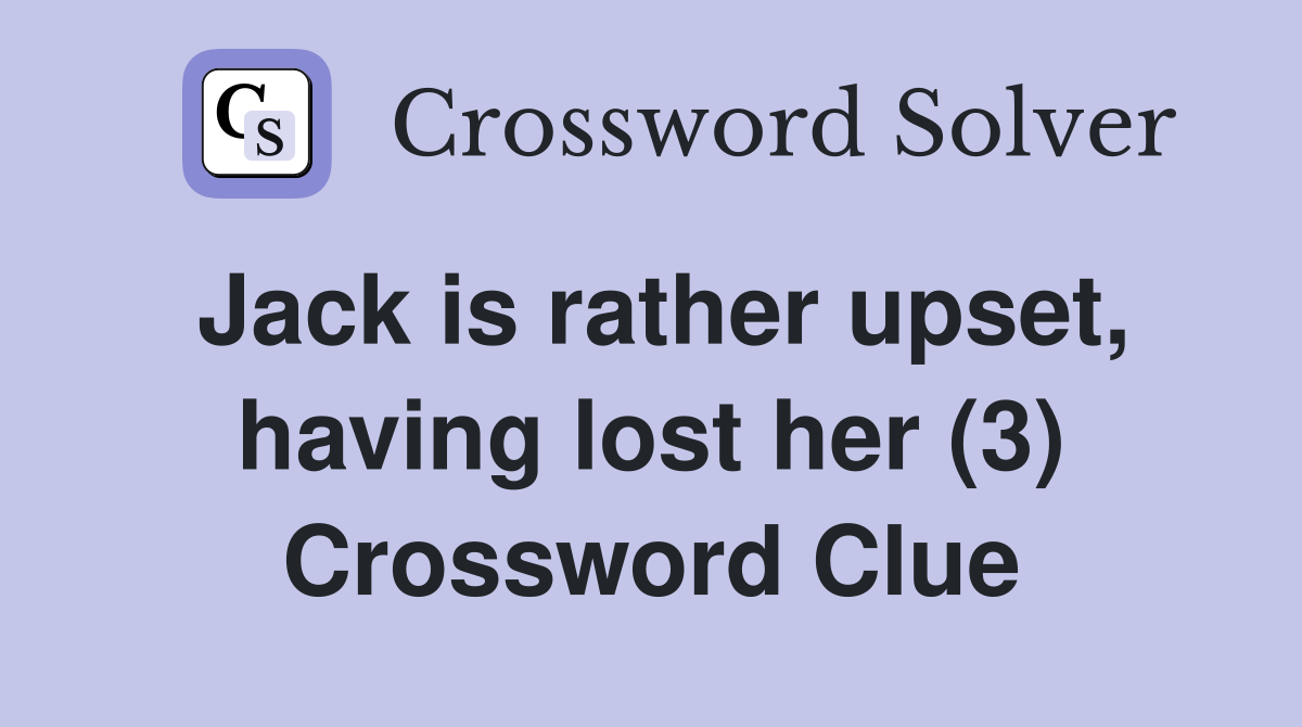 Jack is rather upset, having lost her (3) Crossword Clue