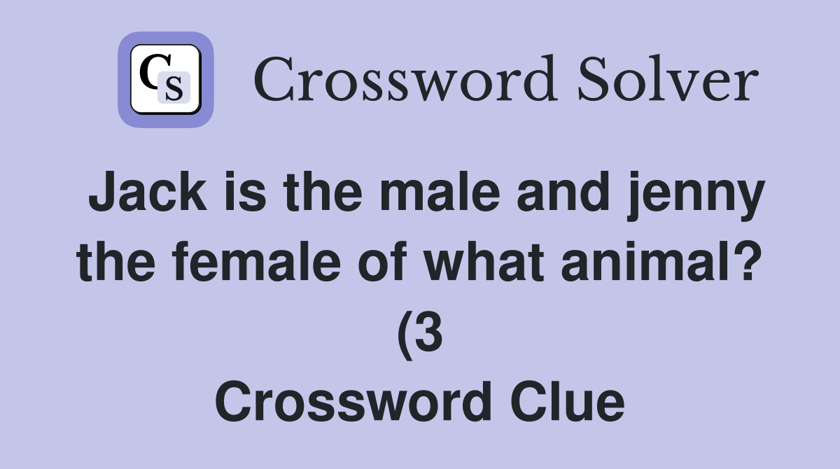 Jack is the male and jenny the female of what animal? (3) Crossword Jack is the male and jenny the female of what animal? (3) Crossword