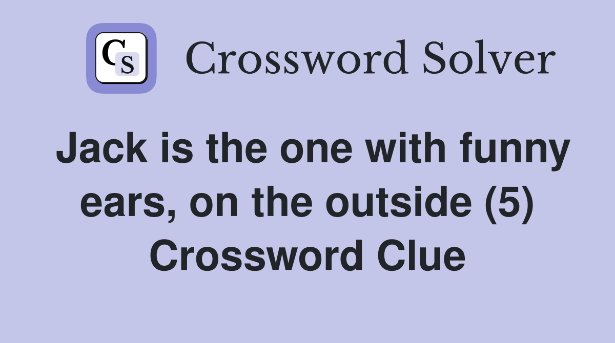 Jack is the one with funny ears, on the outside (5) Crossword Clue
