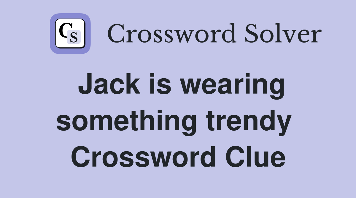 Jack is wearing something trendy  Crossword Clue