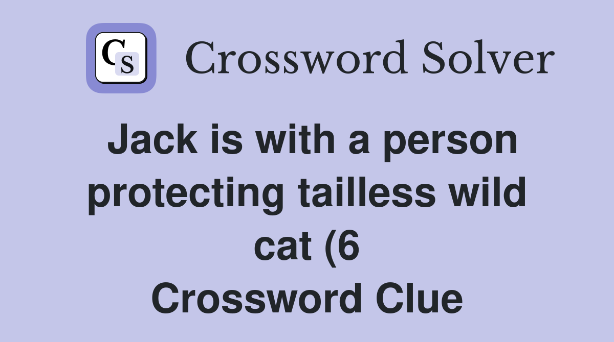 Jack is with a person protecting tailless wild cat (6) Crossword Clue Jack is with a person protecting tailless wild cat (6) Crossword Clue