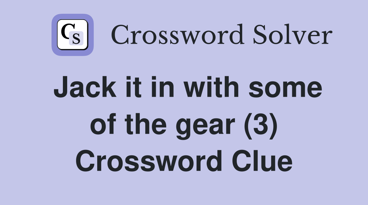 Jack it in with some of the gear (3) Crossword Clue