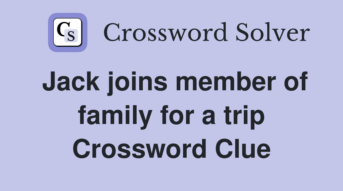 Jack joins member of family for a trip Crossword Clue