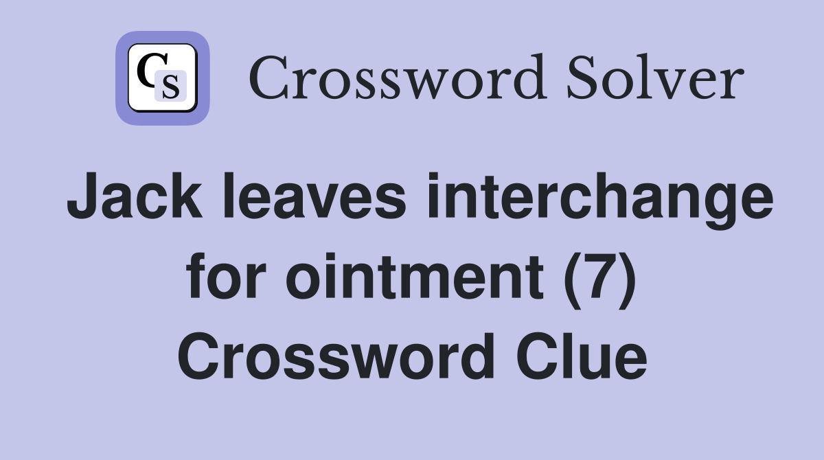 Jack leaves interchange for ointment (7) Crossword Clue