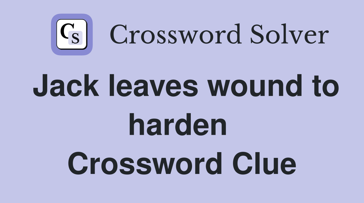 Jack leaves wound to harden  Crossword Clue