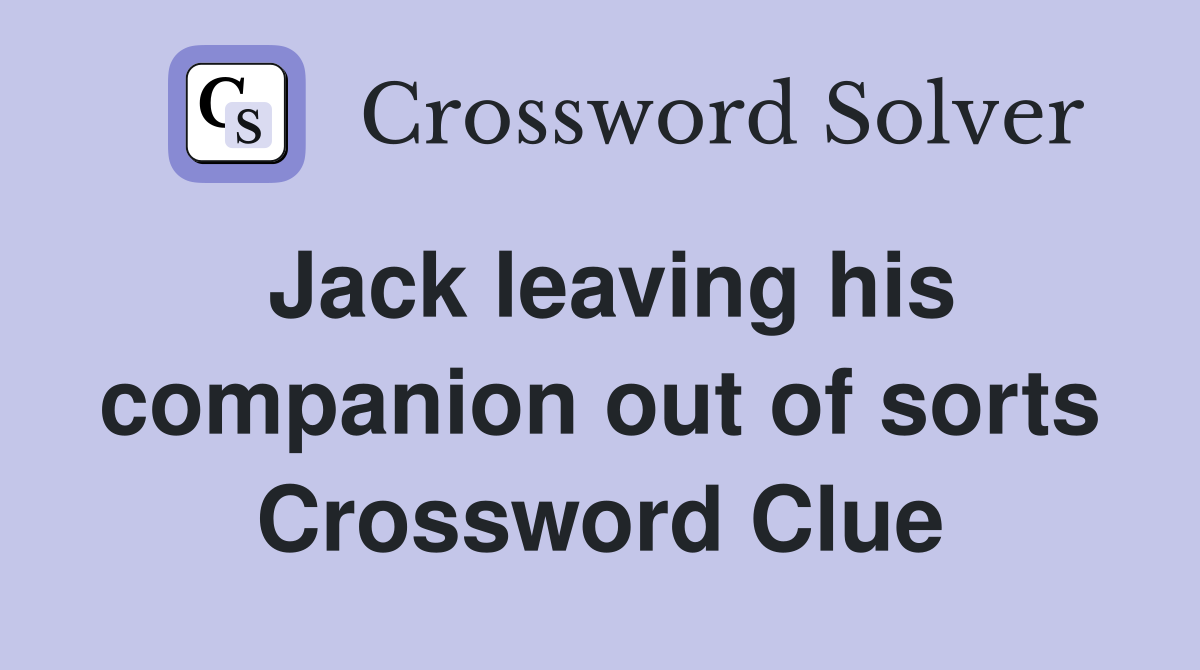 Jack leaving his companion out of sorts Crossword Clue