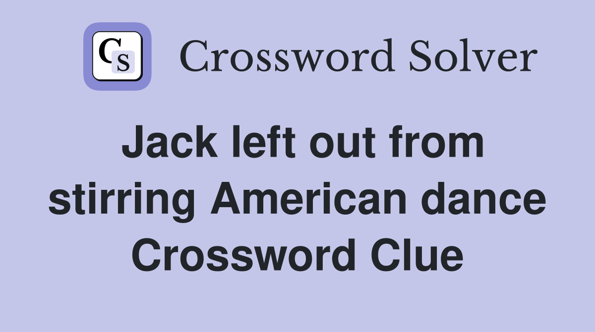 Jack left out from stirring American dance Crossword Clue