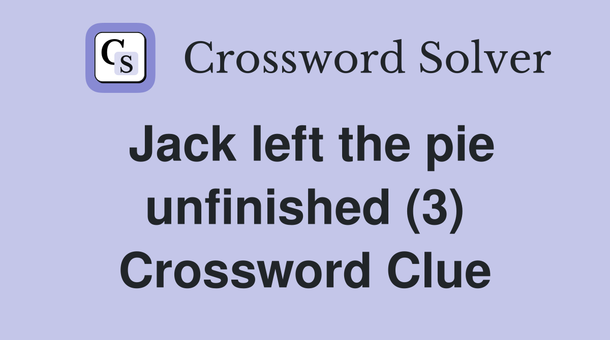 Jack left the pie unfinished (3) Crossword Clue