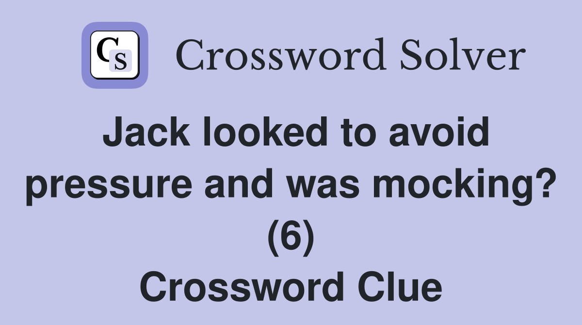 Jack looked to avoid pressure and was mocking? (6) Crossword Clue