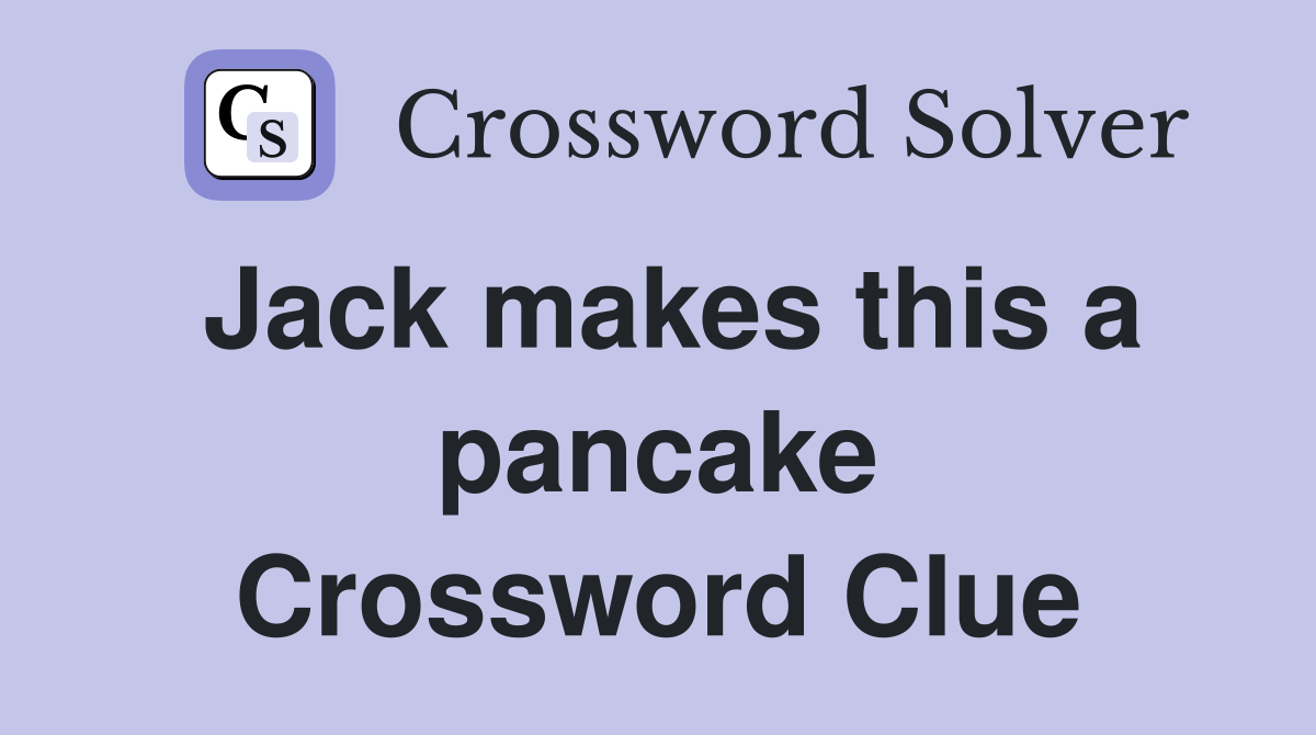Jack makes this a pancake Crossword Clue