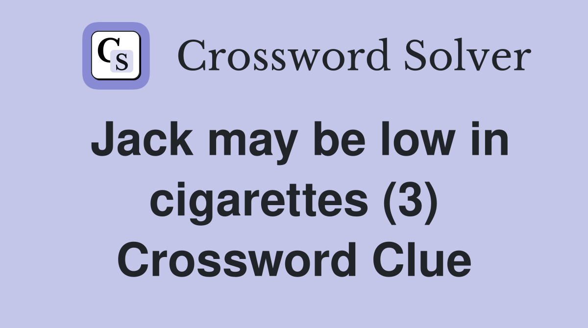 Jack may be low in cigarettes (3) Crossword Clue