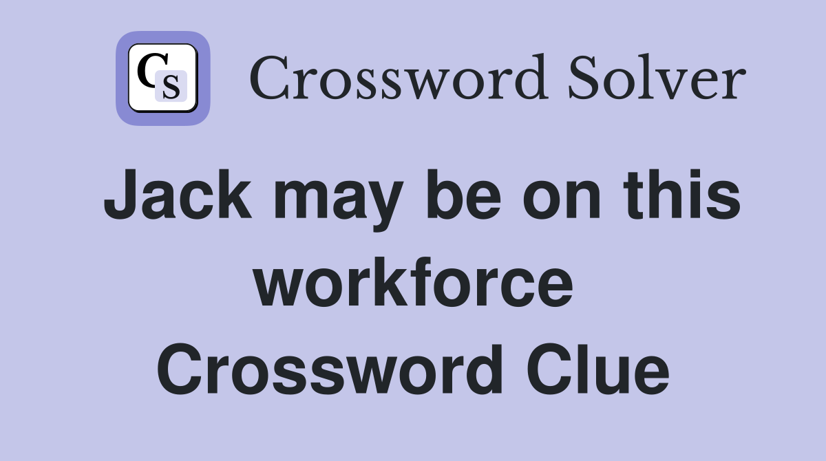 Jack may be on this workforce Crossword Clue