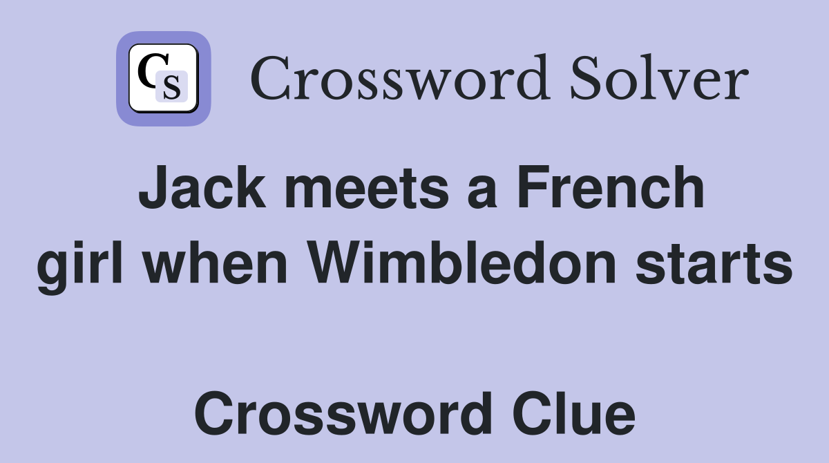 Jack meets a French girl when Wimbledon starts  Crossword Clue