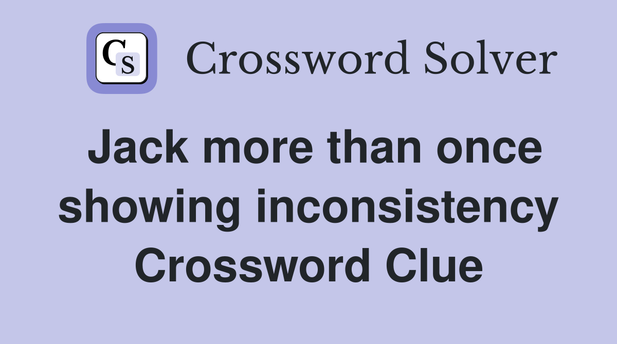 Jack more than once showing inconsistency Crossword Clue