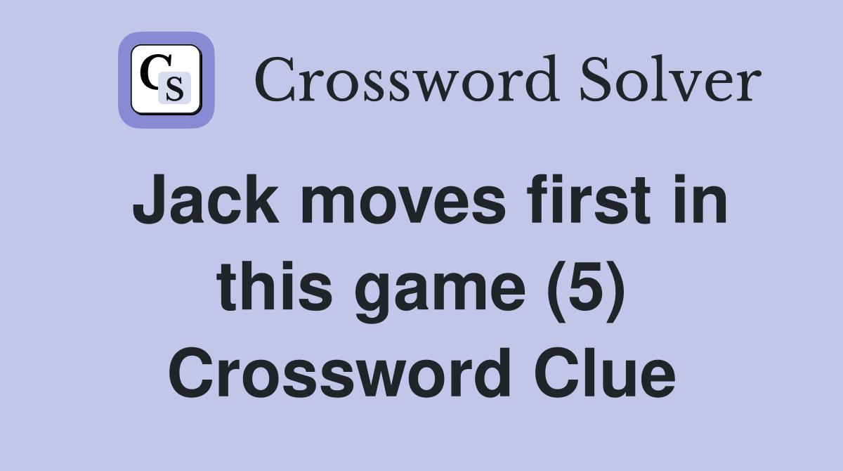 Jack moves first in this game (5) Crossword Clue