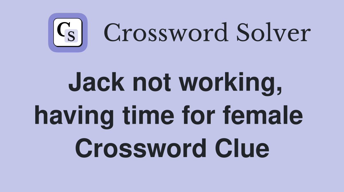 Jack not working, having time for female  Crossword Clue