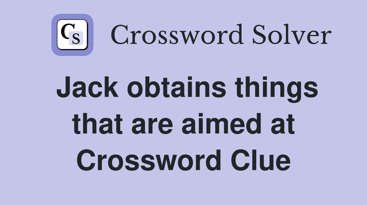 Jack obtains things that are aimed at Crossword Clue