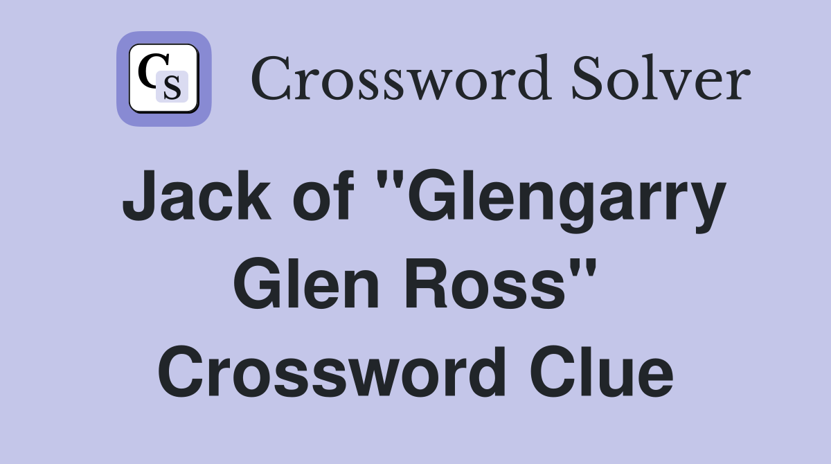 Jack of "Glengarry Glen Ross" Crossword Clue