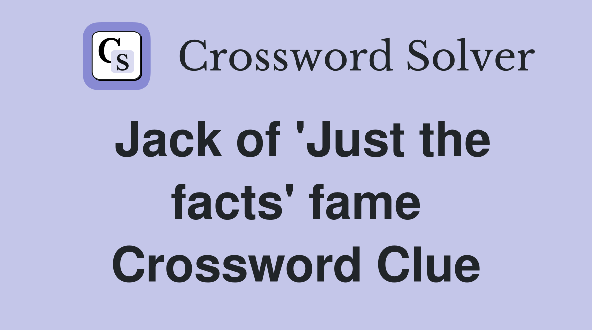 Jack of 'Just the facts' fame Crossword Clue
