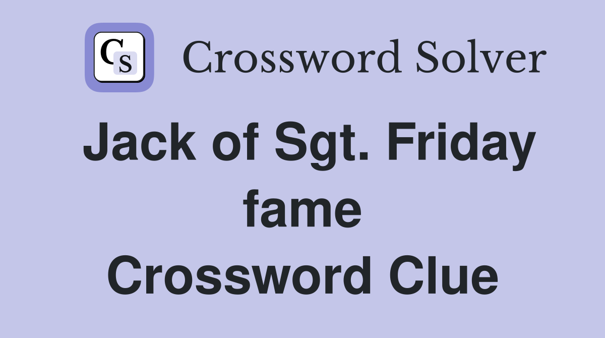 Jack of Sgt. Friday fame Crossword Clue
